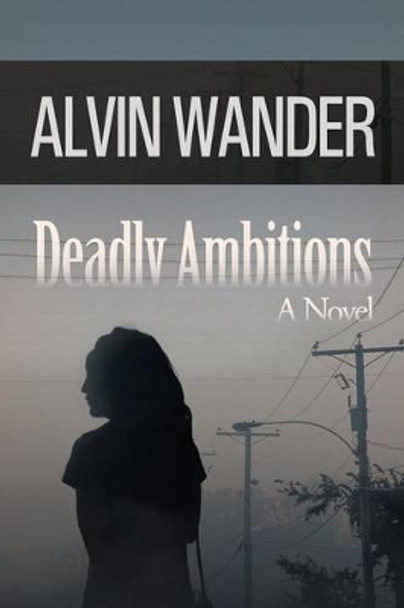 Deadly Ambitions Alvin Wander 9781491700549