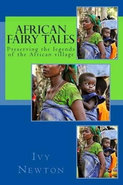 African Fairy Tales: Preserving the legends of the African village Ivy Newton 9781477655900