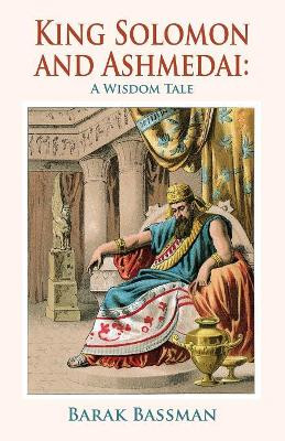 King Solomon and Ashmedai: A Wisdom Tale Barak a Bassman 9781945330407