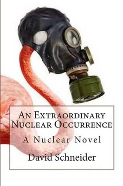 An Extraordinary Nuclear Occurrence: A Nuclear Novel David Schneider 9781503354609