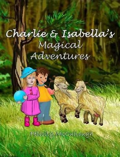 Charlie and Isabella's Magical Adventures Felicity McCullough 9781781650134