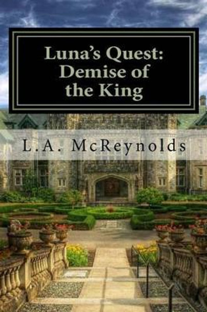 Luna's Quest: Demise of the King L A McReynolds 9781494756413