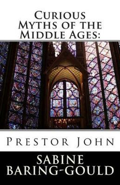 Curious Myths of the Middle Ages: Prestor John Sabine Baring-Gould 9781495255069