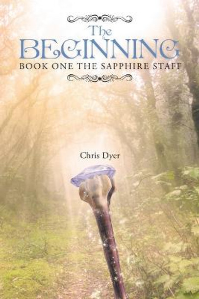 The Beginning: Book One of The Sapphire Staff Chris Dyer 9781483449531