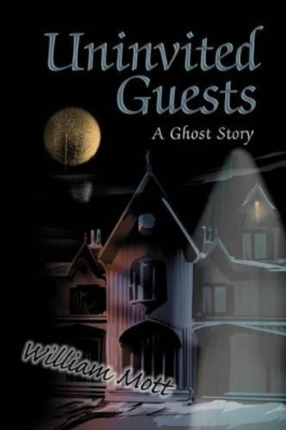 Uninvited Guests: A Ghost Story William Mott 9780595301775