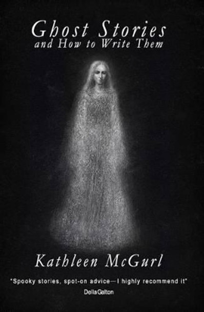 Ghost Stories and How to Write Them Kathleen McGurl 9781495485220