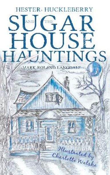 Hester, Huckleberry and the Sugar House Hauntings by Mark Roland Langdale