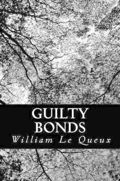 Guilty Bonds William Le Queux 9781481261661