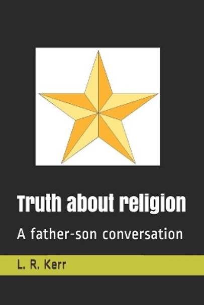 Truth about religion: A father-son conversation L R Kerr 9781792723292