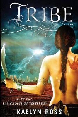 Tribe: The Ghosts of Yesterday Kaelyn Ross 9781507633724