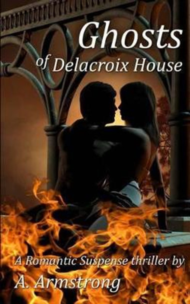 Ghosts of Delacroix House: Ghosts of Delacroix House A Armstrong 9781481908917
