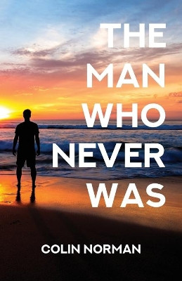 The Man Who Never Was by Colin Norman