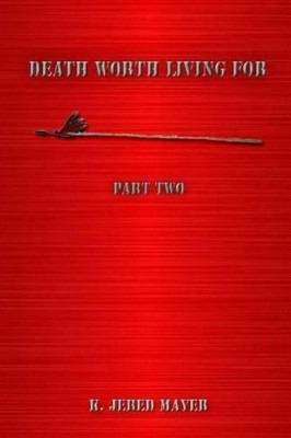 Death Worth Living For Part Two by K Jered Mayer