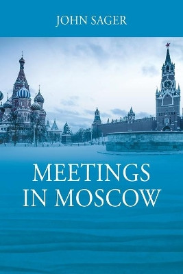 Meetings in Moscow by John Sager