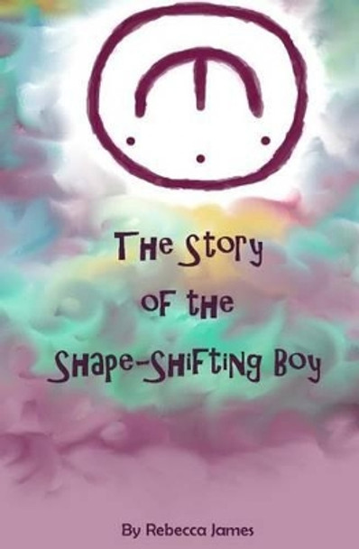 The Story of the Shape Shifting Boy Rebecca James 9781499170085