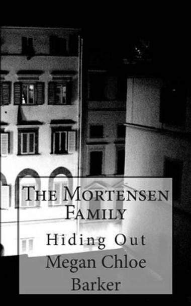 The Mortensen Family: Hiding Out Megan Chloe Barker 9781508918196