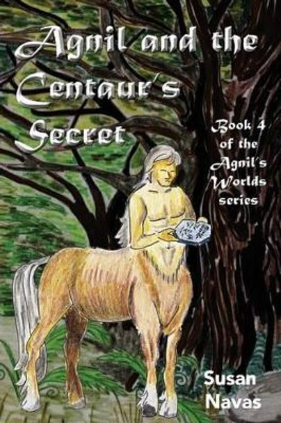 Agnil and the Centaur's Secret: (Agnil's Worlds Book 4) Charlotte Moore 9781508950325