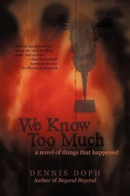 We Know Too Much: A Novel of Things That Happened Dennis Doph 9781462067817