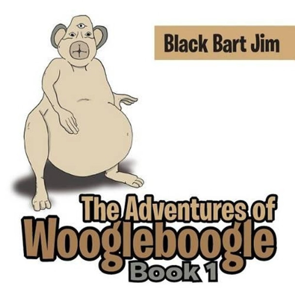 The Adventures of Woogleboogle: Book 1 Black Bart Jim 9781524515430