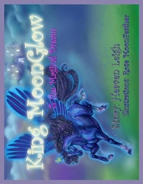 King MoonGlow: and the Magical Dream Heaven Leigh 9781511455756