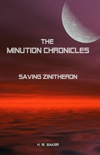 The Minution Chronicles - Saving Zinitheron H W Baker 9781434863034