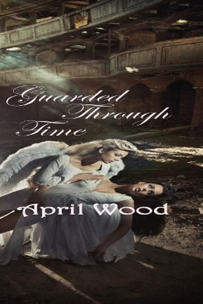 Guarded Through Time April Wood 9781499693300