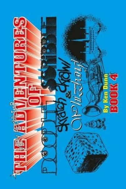 The Very Peculiar Adventures Of Doodle, Scribble, Scratch, Scrawl and Whizzbang Ken Dunn 9781490571003