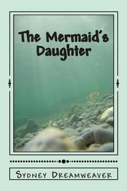 The Mermaid's Daughter Sydney Dreamweaver 9781490933962