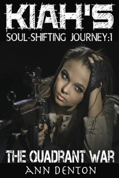 Kiah's Soul-Shifting Journey: The Quadrant War Ann Denton 9781490984476 Kiah's Soul-Shifting Journey: The Quadrant War Ann Denton 9781490984476