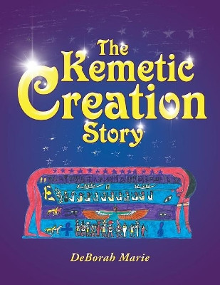 The Kemetic Creation Story by Deborah Marie