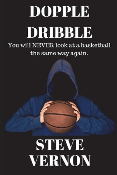Dopple Dribble: You Will Never Look at a Basketball the Same Way Again Steve Vernon 9781549907173 Dopple Dribble: You Will Never Look at a Basketball the Same Way Again Steve Vernon 9781549907173
