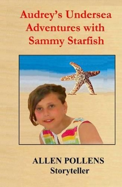 Audrey's Undersea Adventures with Sammy Starfish by Allen Pollens