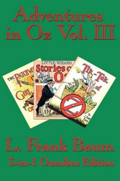 Adventures in Oz Vol. III: The Patchwork Girl of Oz, Little Wizard Stories of Oz, Tik-Tok of Oz L Frank Baum 9781604590180