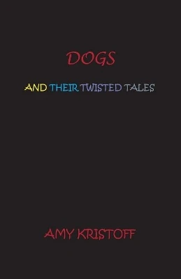 Dogs and Their Twisted Tales by Amy Kristoff
