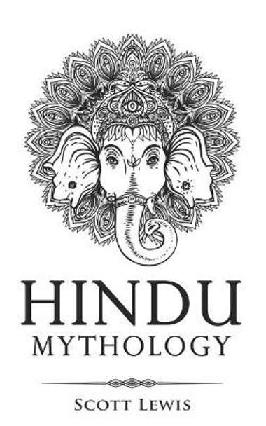 Hindu Mythology: Classic Stories of Hindu Myths, Gods, Goddesses, Heroes and Monsters Scott Lewis 9781723745645
