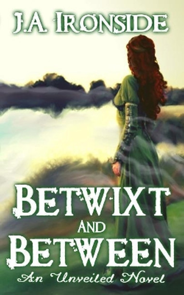 Betwixt and Between: (Unveiled Book 6) J a Ironside 9781723774850