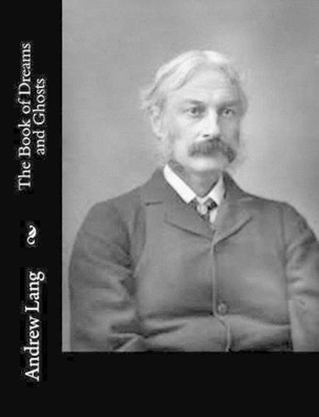 The Book of Dreams and Ghosts Andrew Lang (Senior Lecturer in Law, London School of Economics) 9781514840764