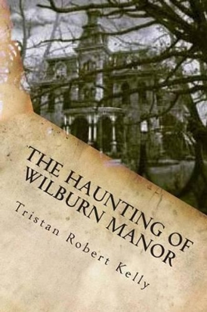 The Haunting of Wilburn Manor Tristan Robert Kelly 9781502436771