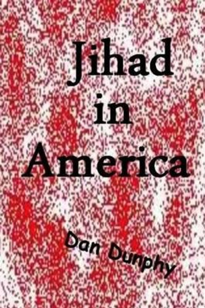Jihad in America Dan Dunphy 9781502548788