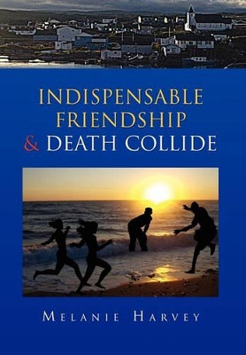 Indispensable Friendship & Death Collide Melanie Harvey 9781453530504