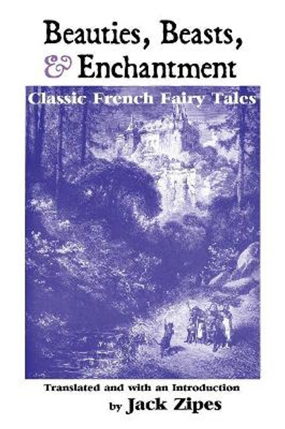 Beauties, Beasts and Enchantment: Classic French Fairy Tales Jack Zipes 9781861717474