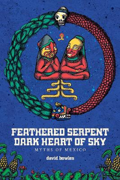 Feathered Serpent, Dark Heart of Sky: Myths of Mexico David Bowles 9781941026717