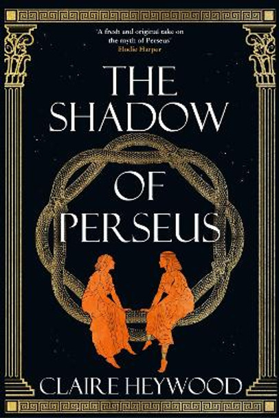 The Shadow of Perseus: A compelling feminist retelling of the myth of Perseus told from the perspectives of the women who knew him best Claire Heywood 9781529333701