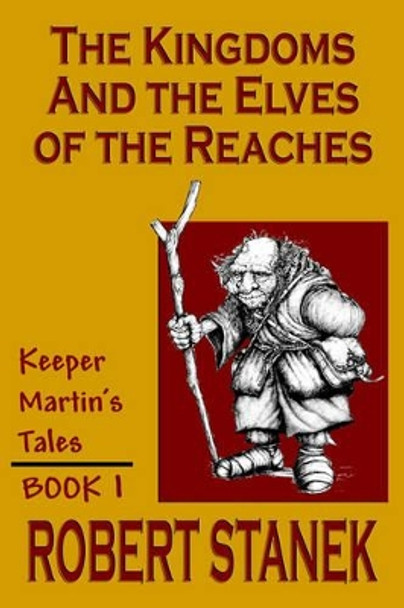 The Kingdoms & The Elves Of The Reaches (Keeper Martin's Tales, Book 1) Robert Stanek 9781575450599