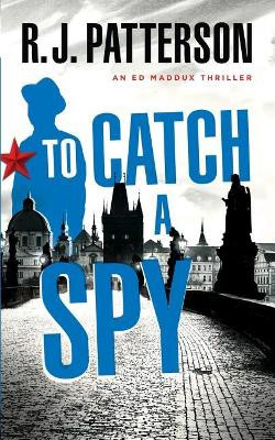 To Catch a Spy by R J Patterson