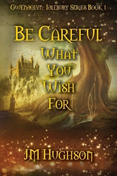 Be Careful What You Wish for Jm Hughson 9780999133811