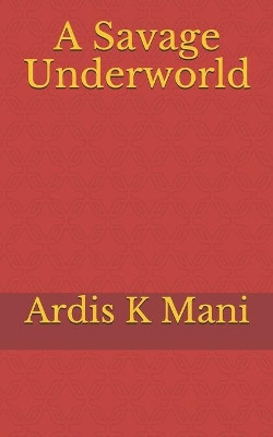 A Savage Underworld by Ardis K Mani