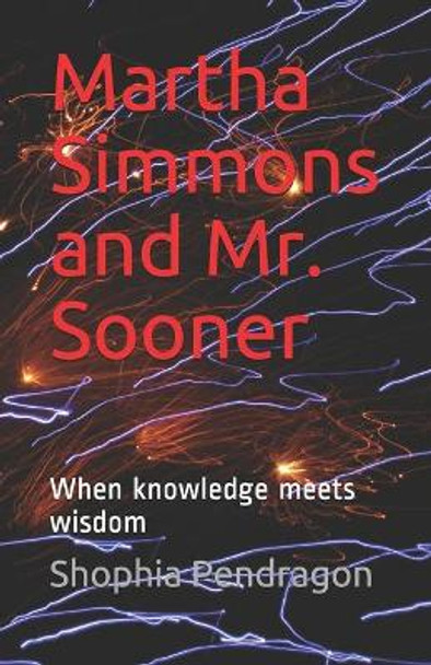 Martha Simmons and Mr. Sooner: When knowledge meets wisdom Shophia Pendragon 9781089203827