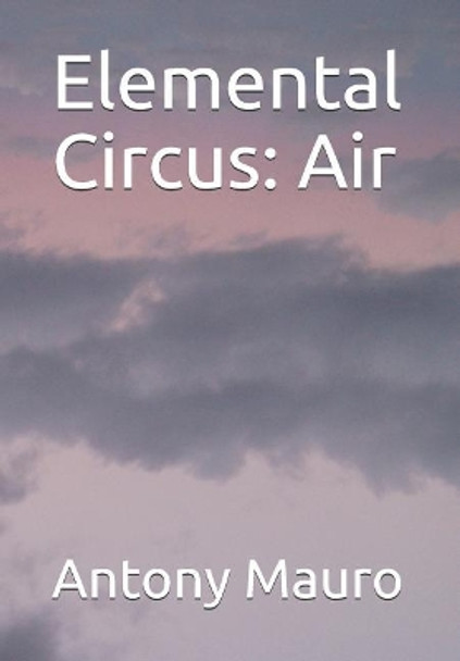 Elemental Circus: Air Antony Mauro 9781092766043