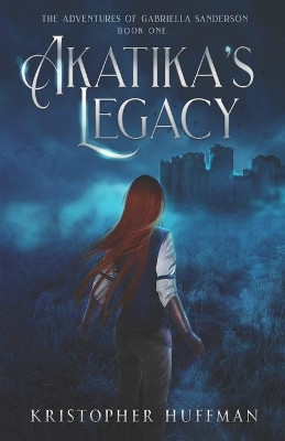 Akatika's Legacy by Kristopher Huffman